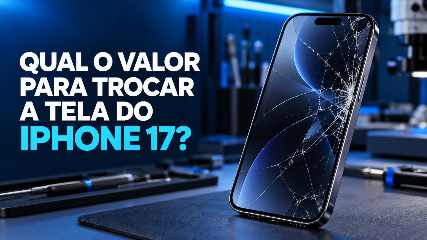 Qual o valor para trocar a tela do iPhone 17?