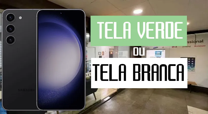 Falha crônica Samsung S23 Plus tela branca e tela verde