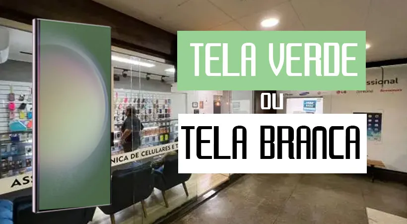Falha crônica Samsung S23 Ultra tela branca e tela verde saiba