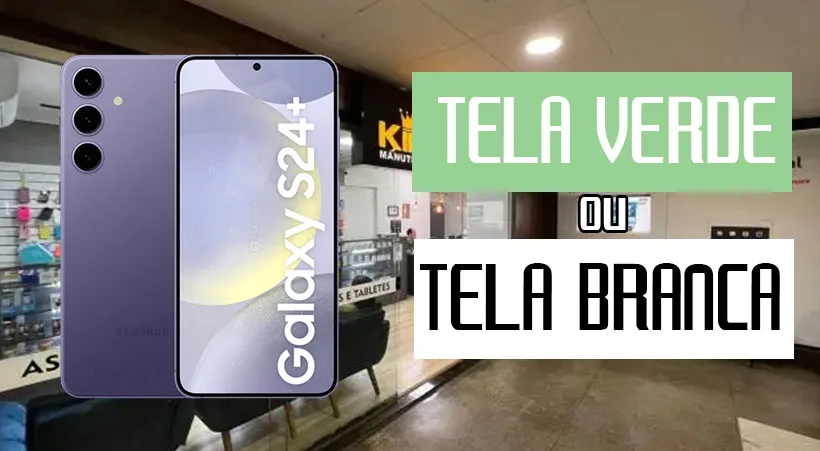 Falha crônica Samsung S24 Plus tela branca e tela verde